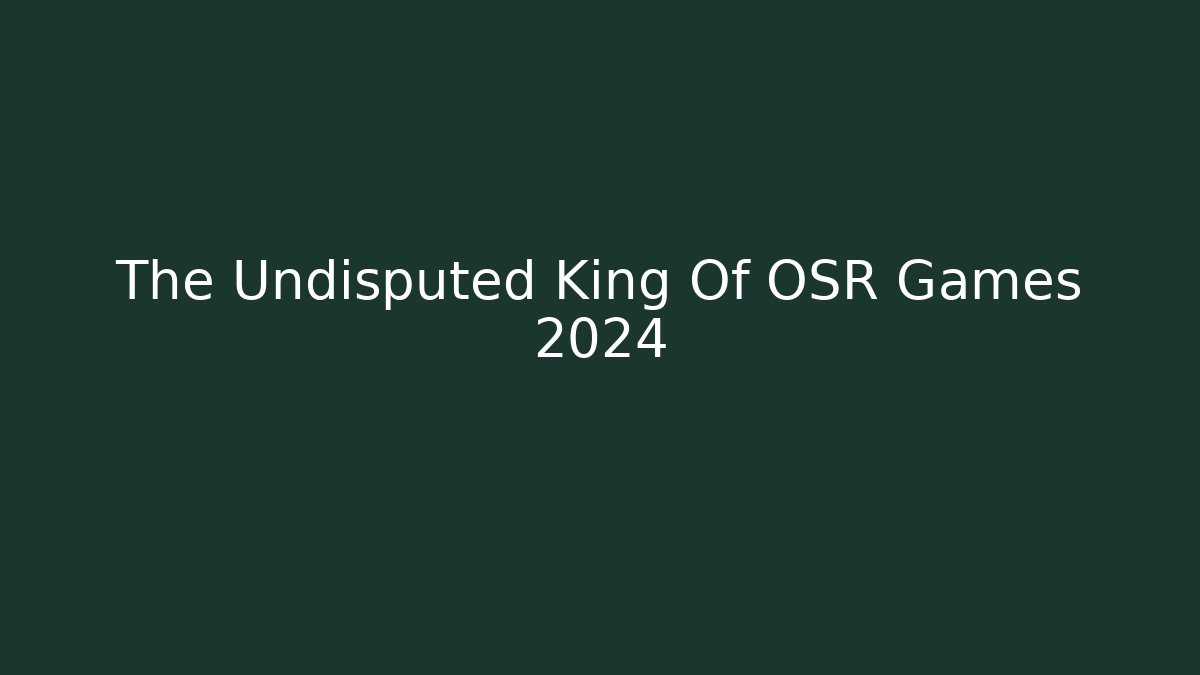 The Undisputed King Of OSR Games 2024