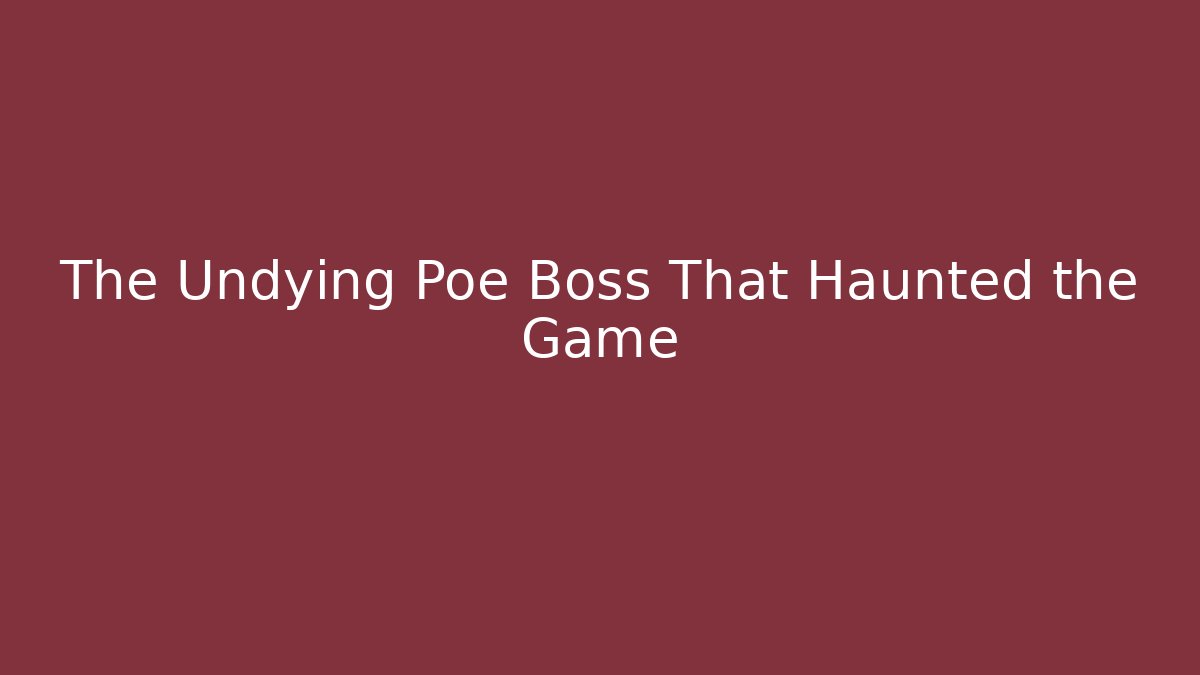 The Undying Poe Boss That Haunted the Game