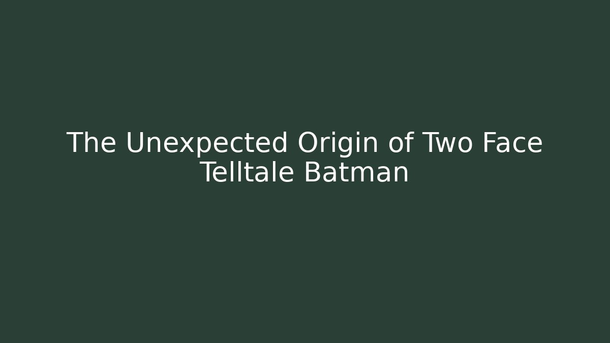 The Unexpected Origin of Two Face Telltale Batman