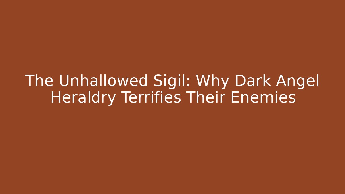 The Unhallowed Sigil: Why Dark Angel Heraldry Terrifies Their Enemies