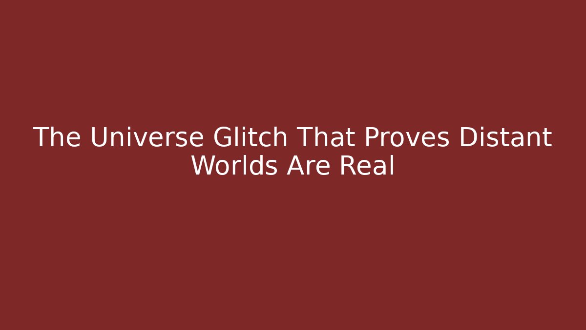 The Universe Glitch That Proves Distant Worlds Are Real