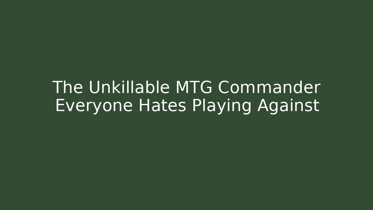 The Unkillable MTG Commander Everyone Hates Playing Against - Create More Assets