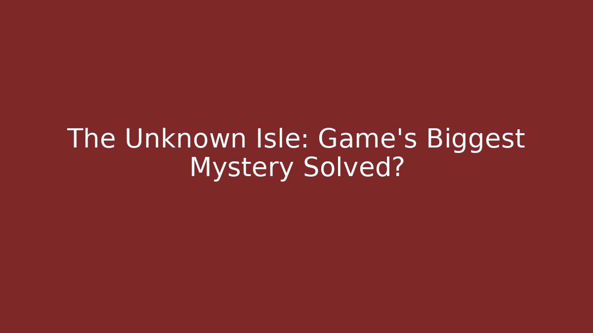 The Unknown Isle: Game's Biggest Mystery Solved? - Create More Assets