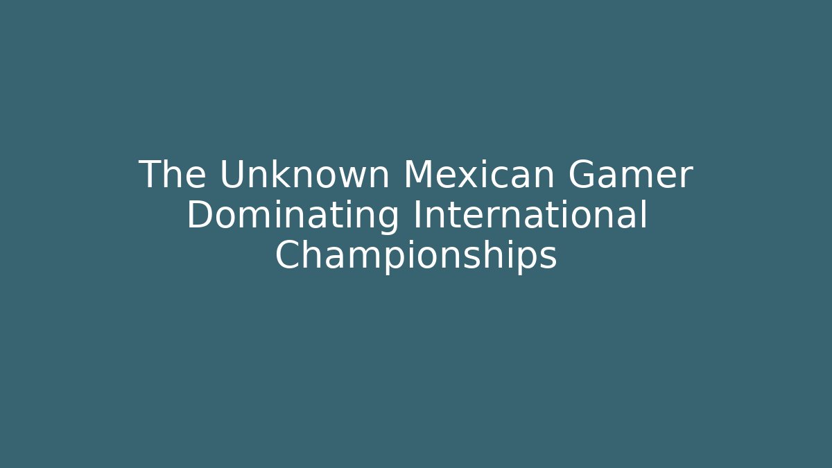 The Unknown Mexican Gamer Dominating International Championships