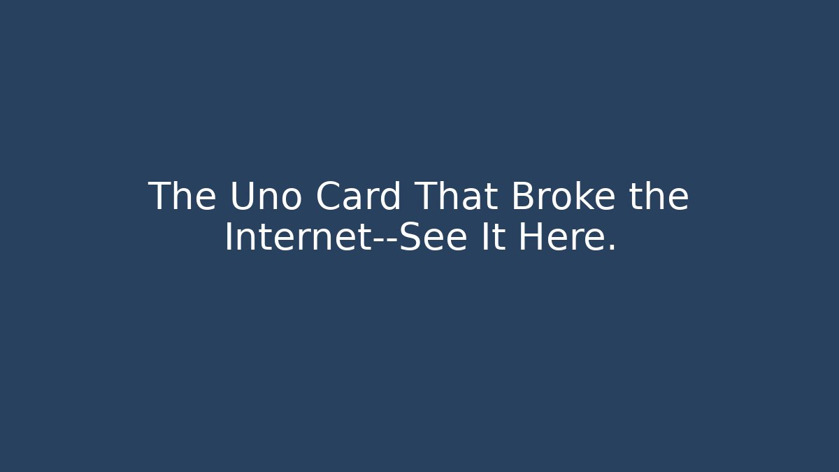 The Uno Card That Broke the Internet—See It Here.