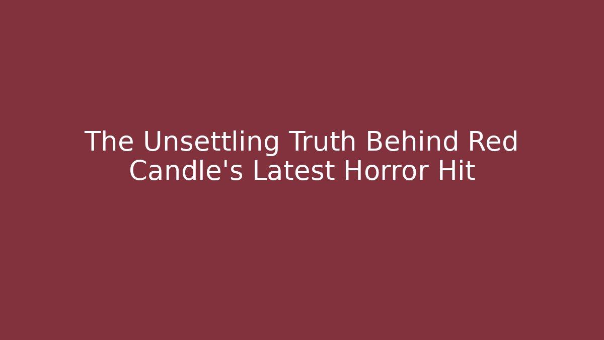 The Unsettling Truth Behind Red Candle's Latest Horror Hit