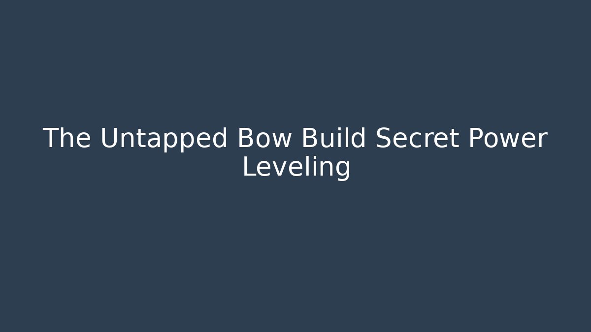 The Untapped Bow Build Secret Power Leveling - Create More Assets