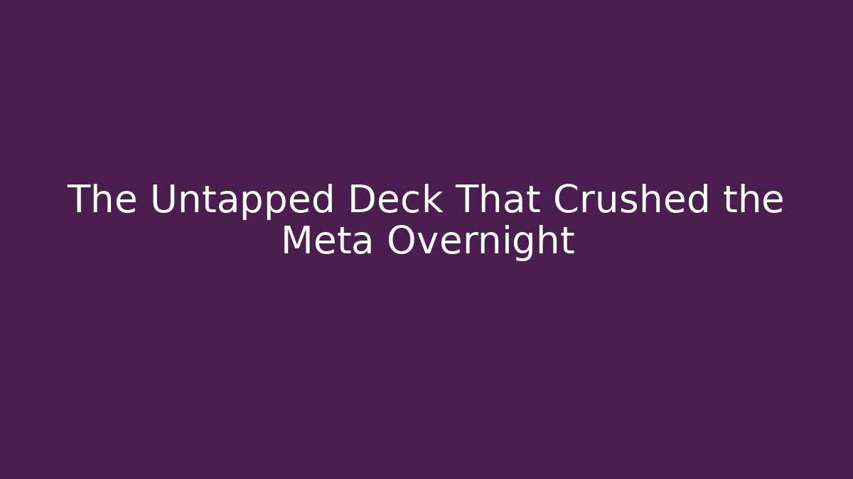 The Untapped Deck That Crushed the Meta Overnight