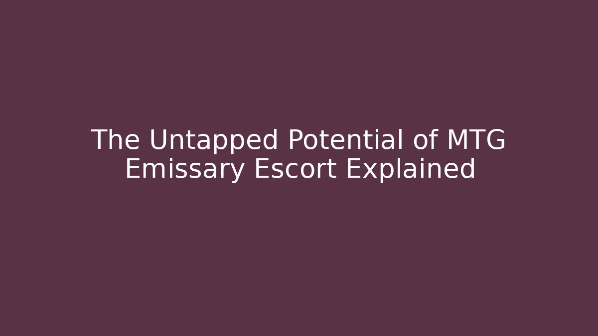 The Untapped Potential of MTG Emissary Escort Explained