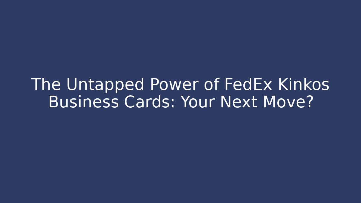 The Untapped Power of FedEx Kinkos Business Cards: Your Next Move?