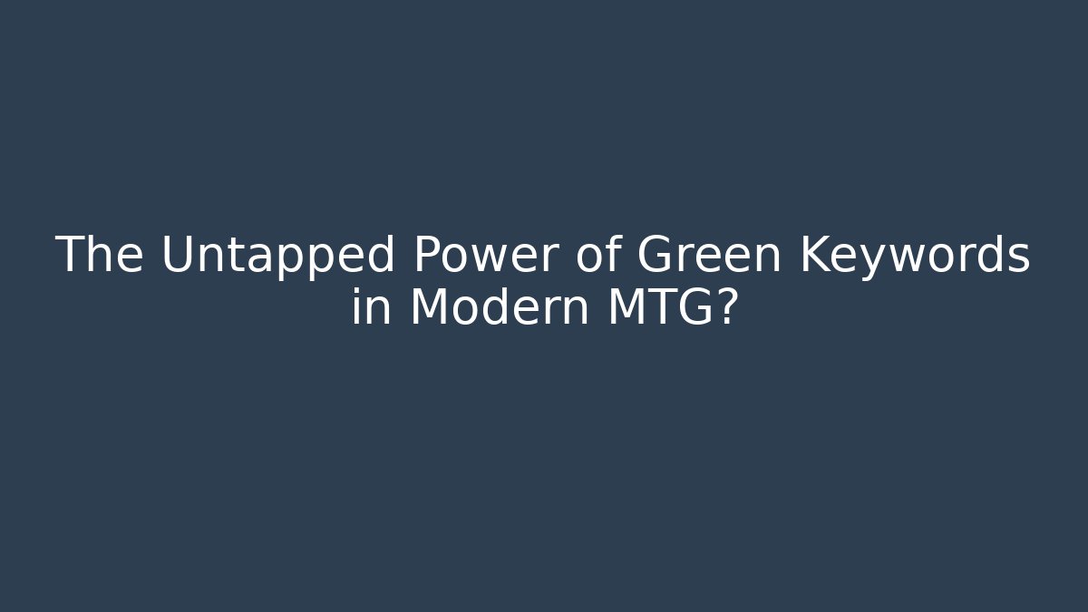 The Untapped Power of Green Keywords in Modern MTG?