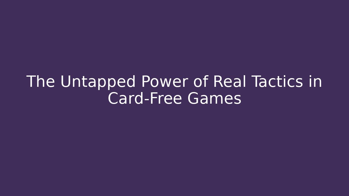 The Untapped Power of Real Tactics in Card-Free Games