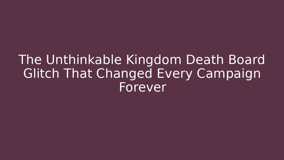 The Unthinkable Kingdom Death Board Glitch That Changed Every Campaign Forever
