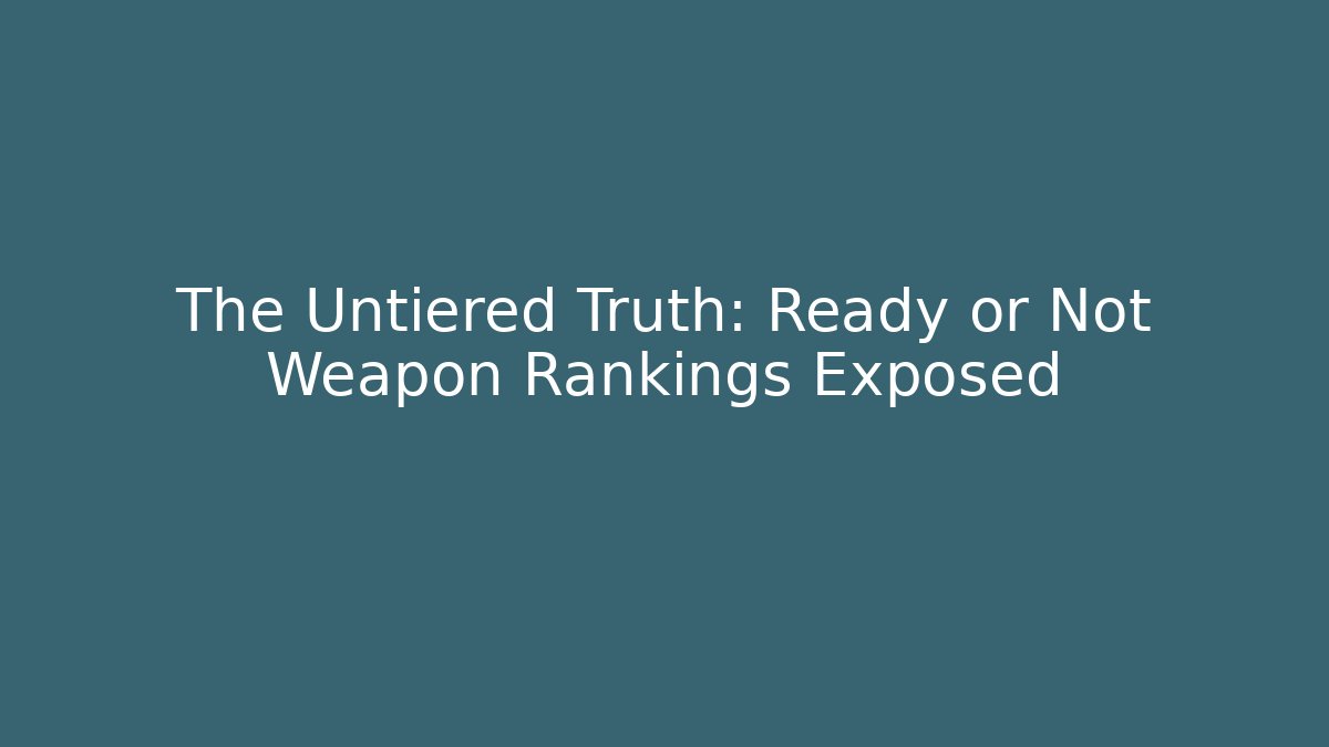 The Untiered Truth: Ready or Not Weapon Rankings Exposed