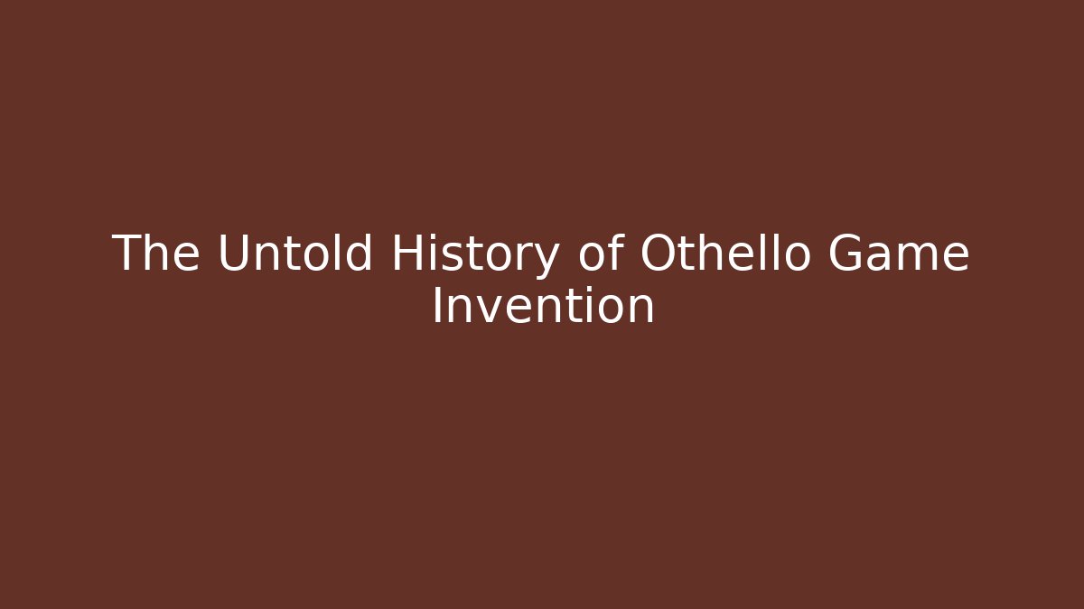 The Untold History of Othello Game Invention