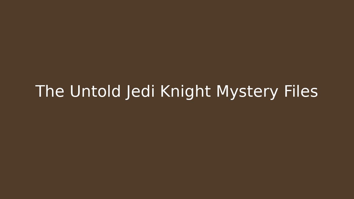 The Untold Jedi Knight Mystery Files