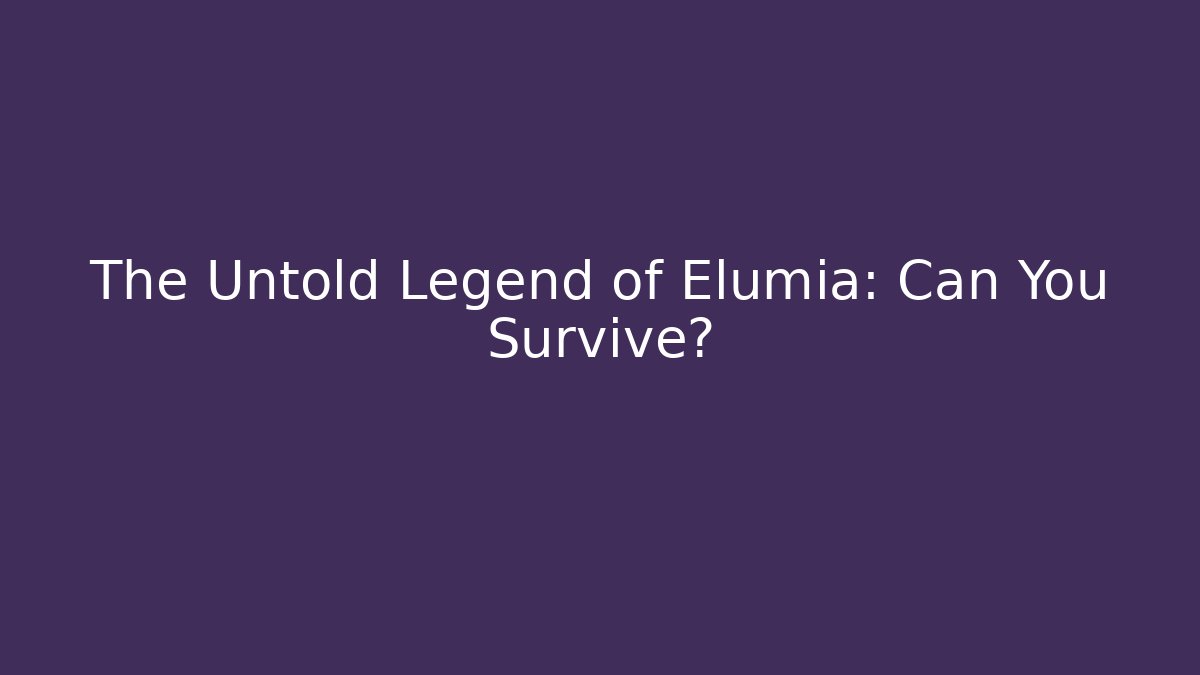 The Untold Legend of Elumia: Can You Survive?