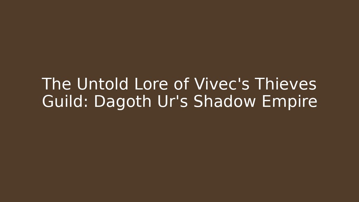 The Untold Lore of Vivec's Thieves Guild: Dagoth Ur's Shadow Empire