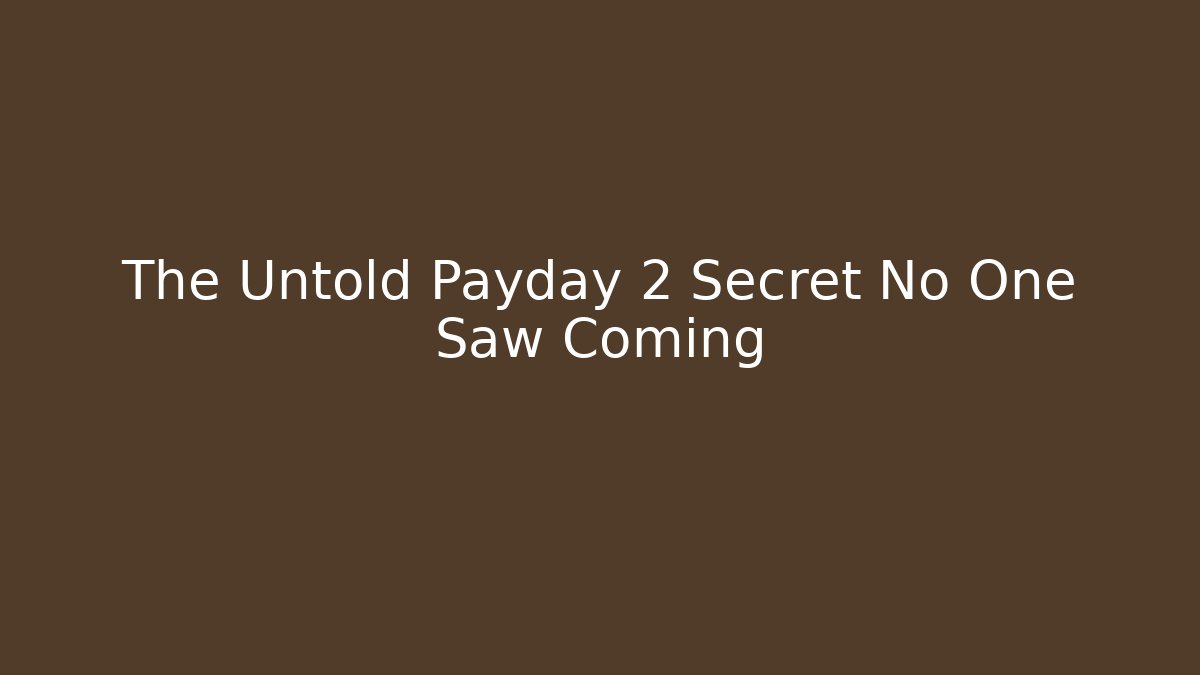 The Untold Payday 2 Secret No One Saw Coming