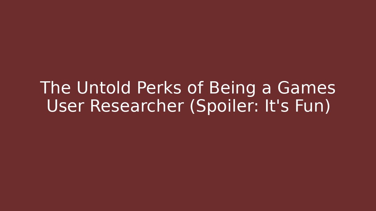 The Untold Perks of Being a Games User Researcher (Spoiler: It's Fun)