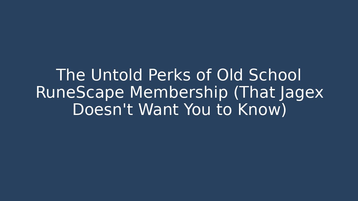 The Untold Perks of Old School RuneScape Membership (That Jagex Doesn't Want You to Know)