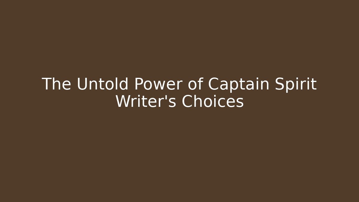 The Untold Power of Captain Spirit Writer’s Choices