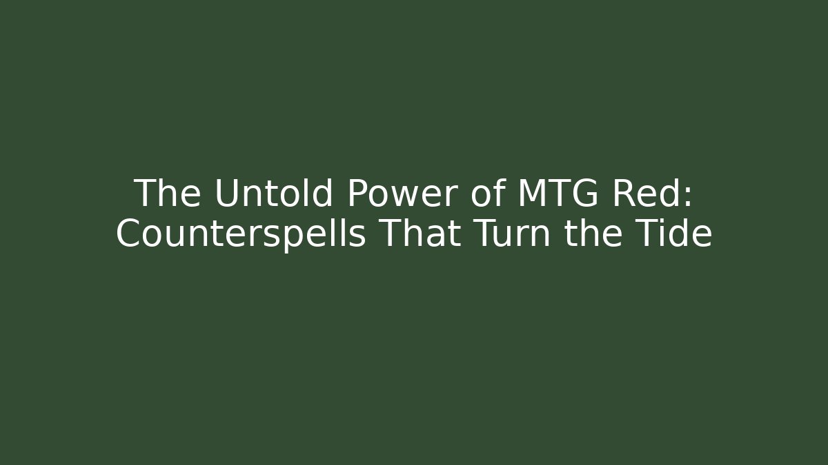 The Untold Power of MTG Red: Counterspells That Turn the Tide