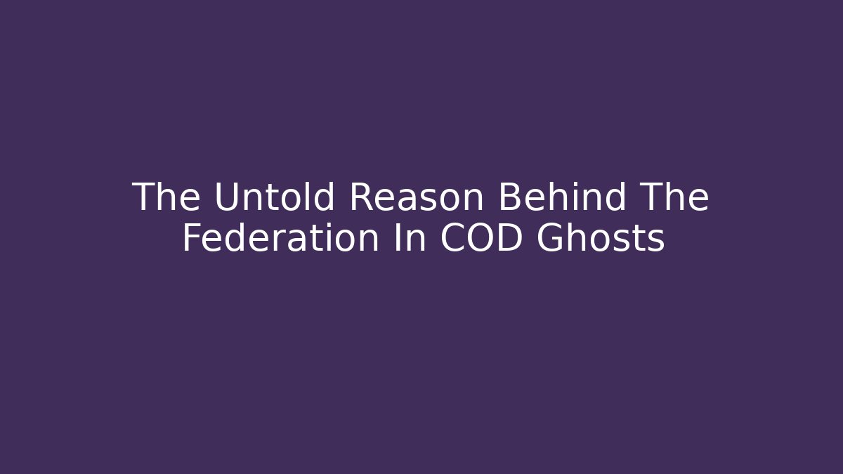 The Untold Reason Behind The Federation In COD Ghosts