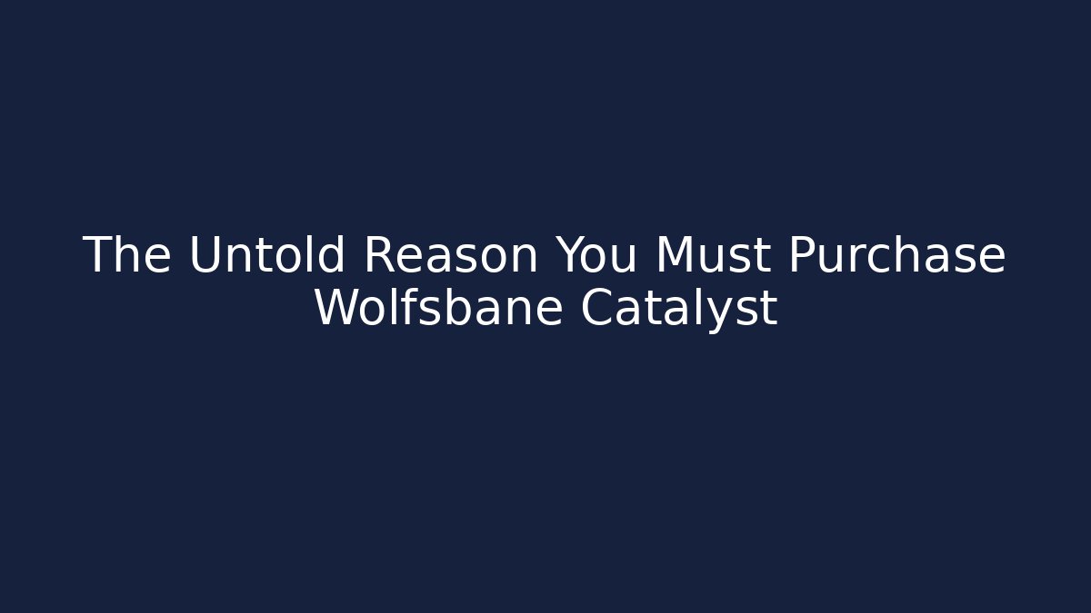 The Untold Reason You Must Purchase Wolfsbane Catalyst