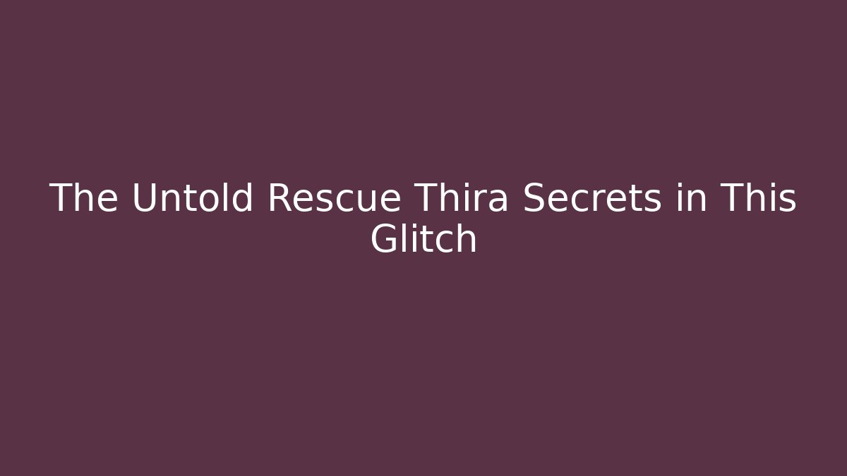 The Untold Rescue Thira Secrets in This Glitch