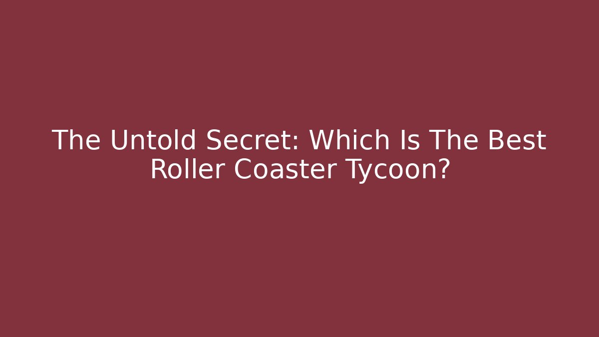 The Untold Secret: Which Is The Best Roller Coaster Tycoon?