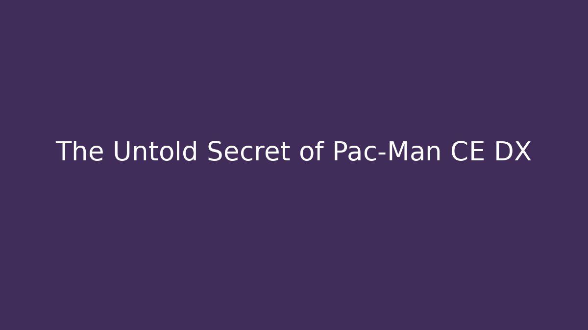 The Untold Secret of Pac-Man CE DX