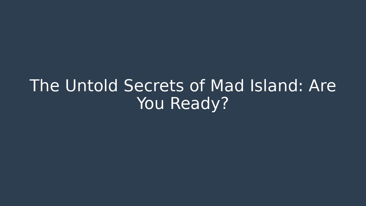 The Untold Secrets of Mad Island: Are You Ready?
