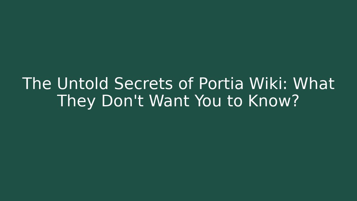 The Untold Secrets of Portia Wiki: What They Don't Want You to Know?