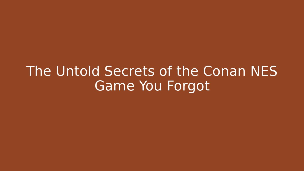 The Untold Secrets of the Conan NES Game You Forgot