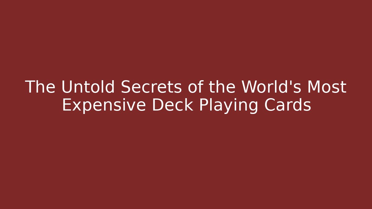 The Untold Secrets of the World's Most Expensive Deck Playing Cards