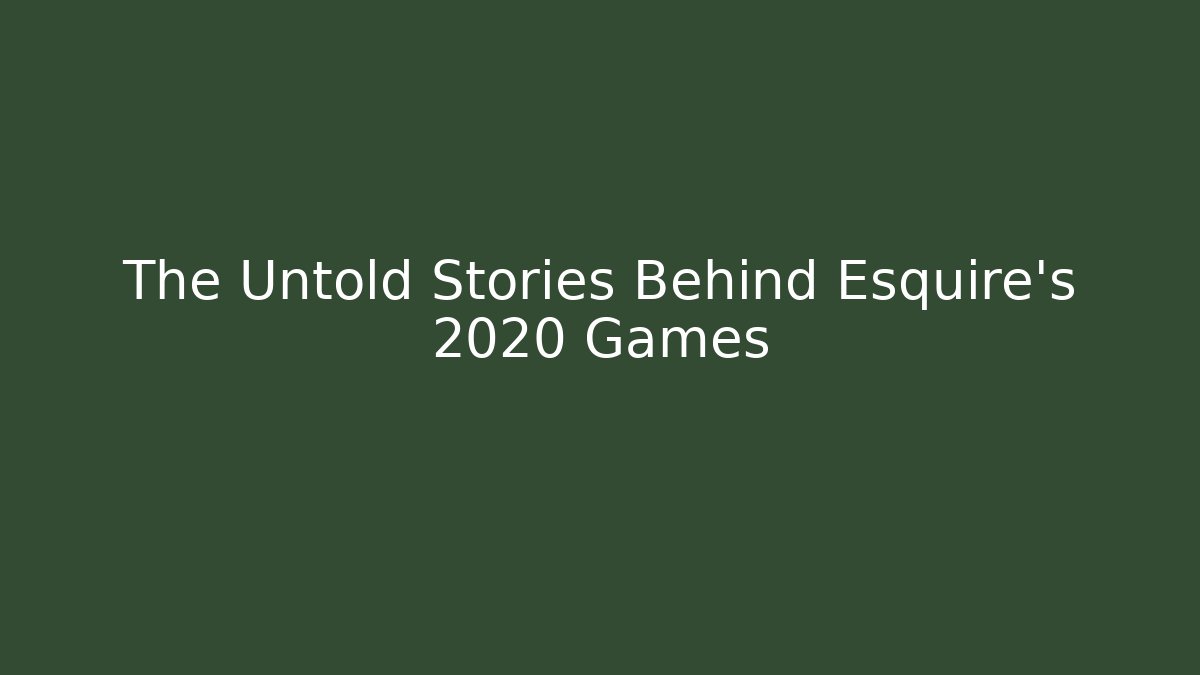 The Untold Stories Behind Esquire's 2020 Games