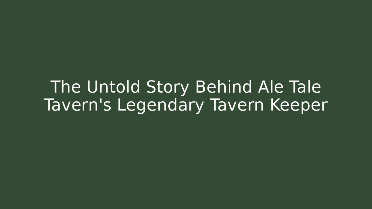 The Untold Story Behind Ale Tale Tavern's Legendary Tavern Keeper