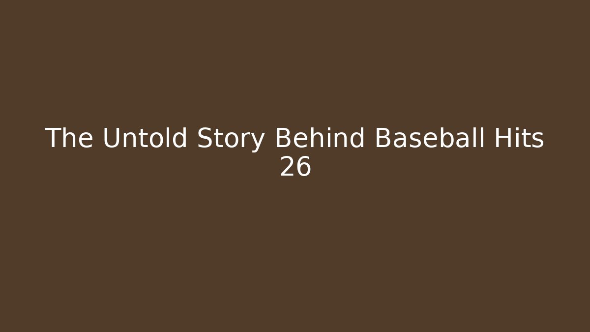 The Untold Story Behind Baseball Hits 26