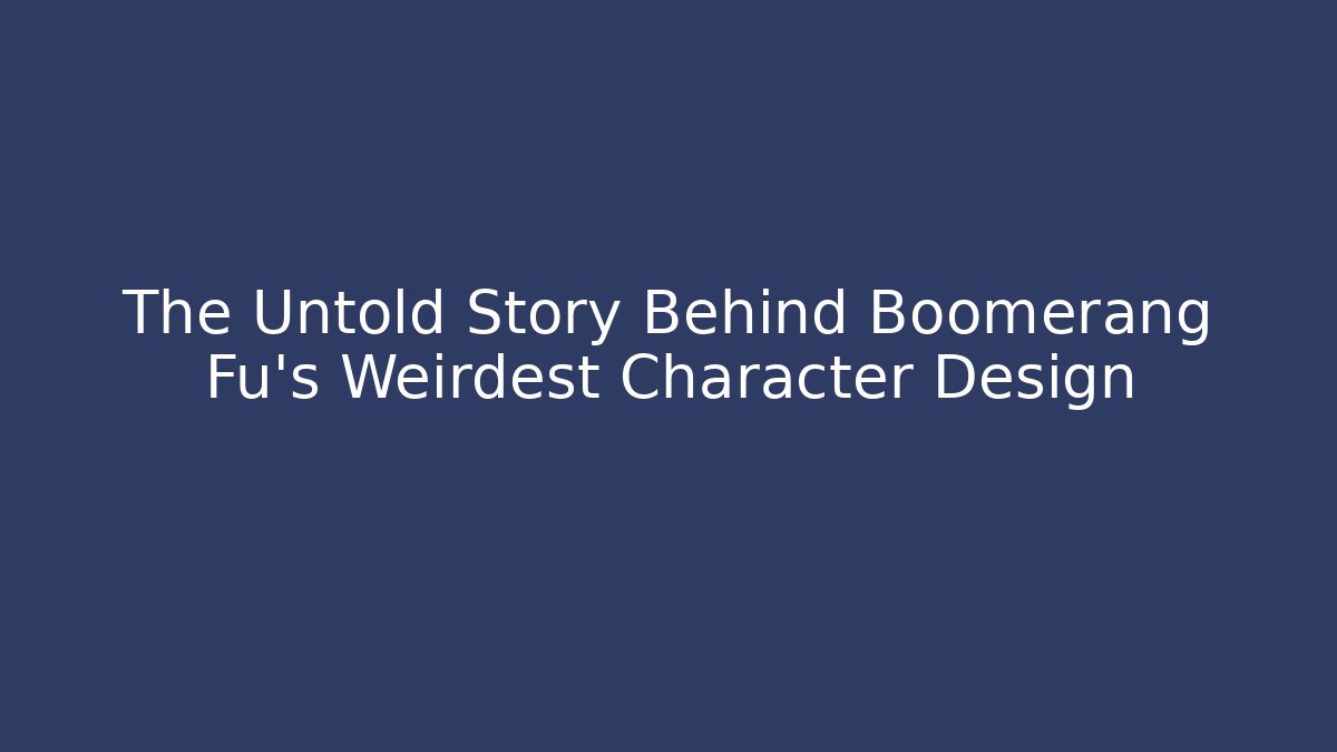 The Untold Story Behind Boomerang Fu's Weirdest Character Design