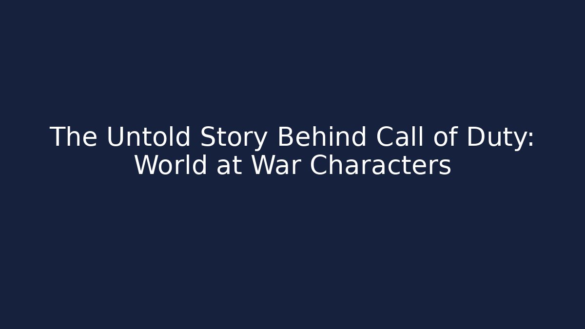 The Untold Story Behind Call of Duty: World at War Characters