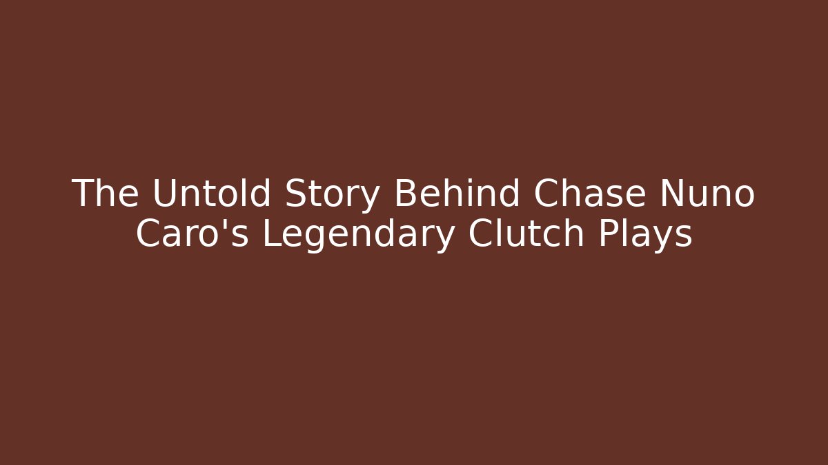 The Untold Story Behind Chase Nuno Caro’s Legendary Clutch Plays