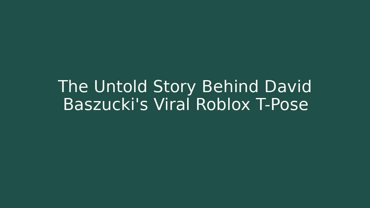The Untold Story Behind David Baszucki's Viral Roblox T-Pose