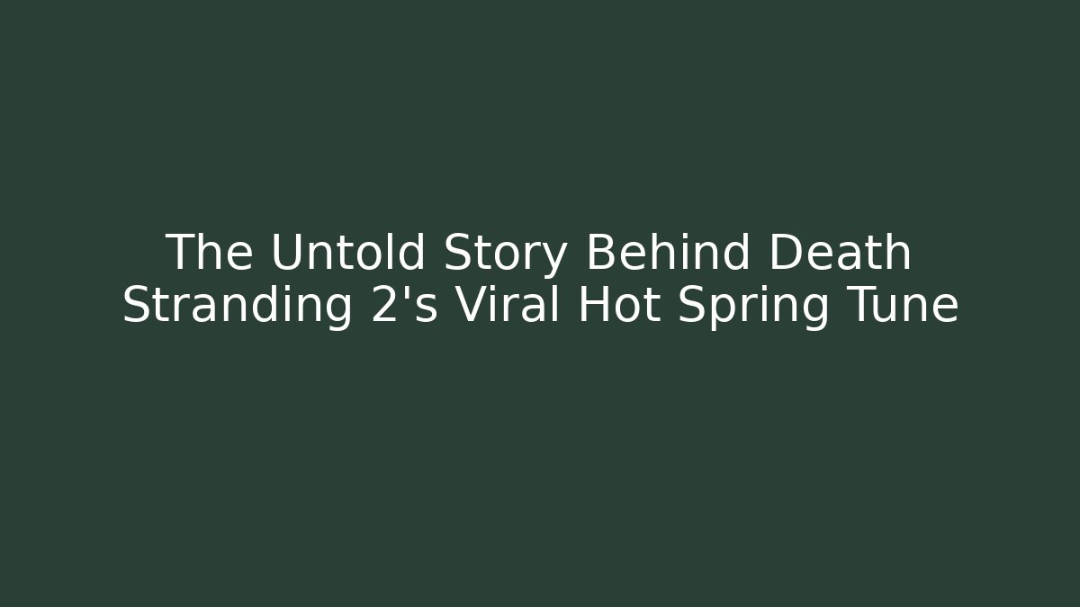 The Untold Story Behind Death Stranding 2's Viral Hot Spring Tune