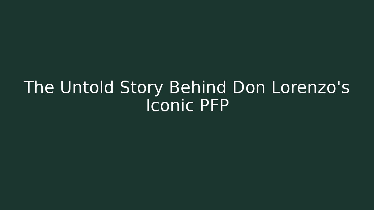 The Untold Story Behind Don Lorenzo's Iconic PFP