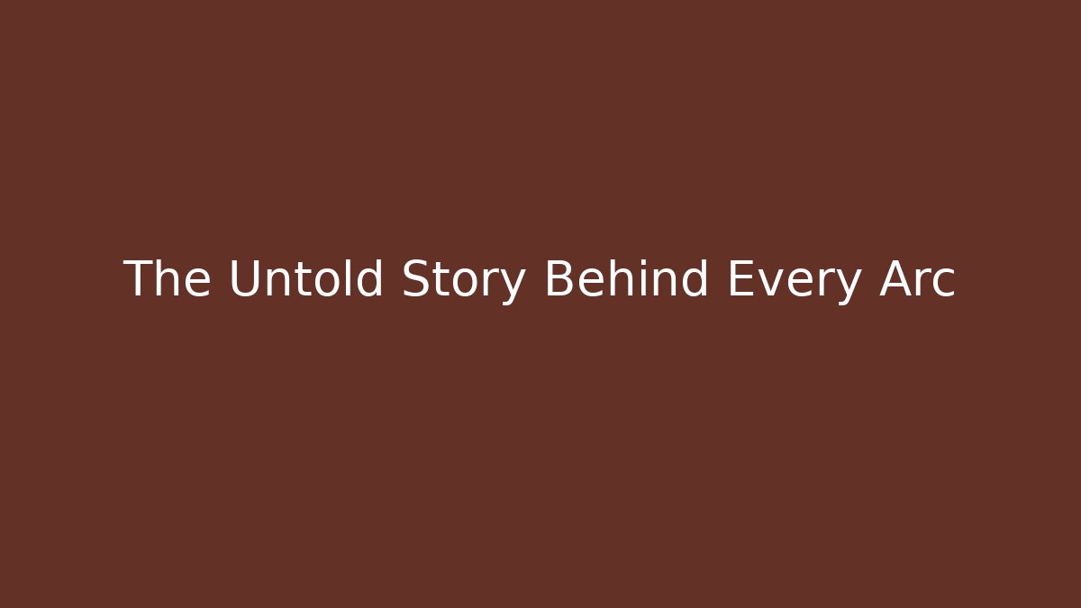 The Untold Story Behind Every Arc - Create More Assets