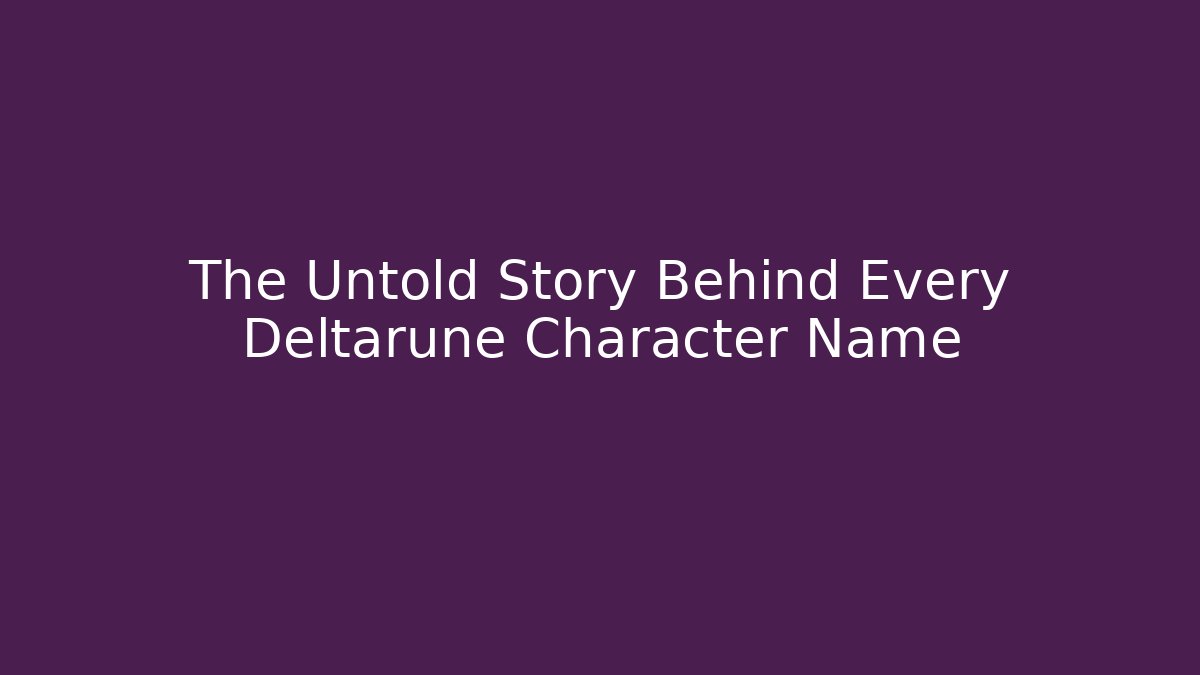 The Untold Story Behind Every Deltarune Character Name