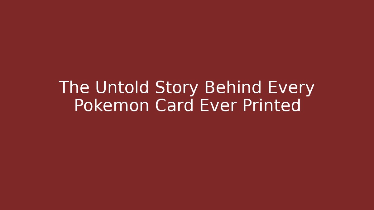 The Untold Story Behind Every Pokémon Card Ever Printed