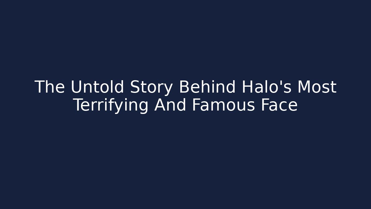 The Untold Story Behind Halo's Most Terrifying And Famous Face