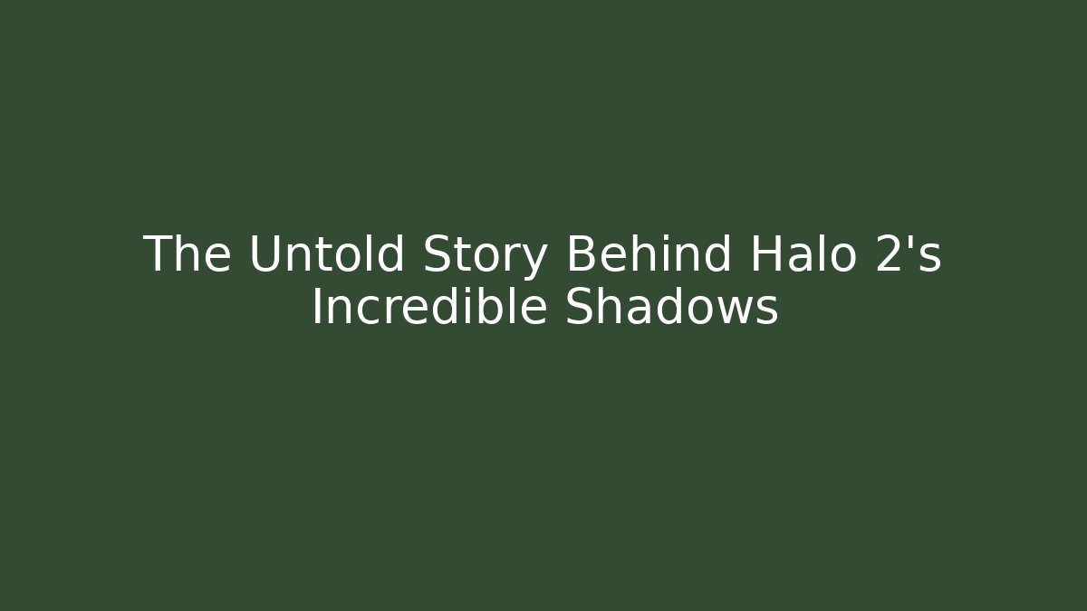 The Untold Story Behind Halo 2’s Incredible Shadows